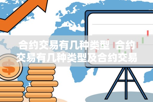 合约交易有几种类型 合约交易有几种类型及合约交易有几种类型的详细解析 合约交易有几种类型 合约交易有几种类型及合约交易有几种类型的详细解析
