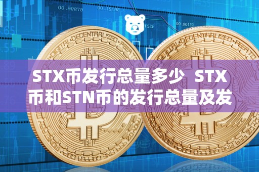 STX币发行总量多少 STX币和STN币的发行总量及发行量详解