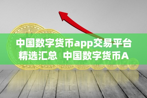**数字货币app交易平台精选汇总 **数字货币App交易平台精选汇总:一站式数字货币交易平台推荐 **数字货币app交易平台精选汇总 **数字货币App交易平台精选汇总:一站式数字货币交易平台推荐