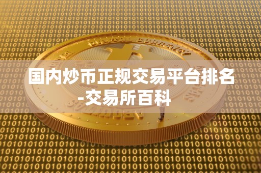 **炒币正规交易平台排名-交易所百科 