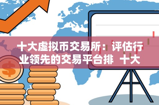 十大虚拟币交易所:评估行业**的交易平台排 十大虚拟币交易所:评估行业**的交易平台排 十大虚拟币交易所:评估行业**的交易平台排 十大虚拟币交易所:评估行业**的交易平台排