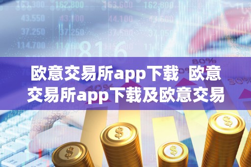 欧意交易所app下载 欧意交易所app下载及欧意交易所app官方下载