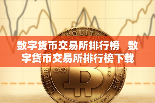 数字货币交易所排行榜 数字货币交易所排行榜下载 数字货币交易所排行榜 数字货币交易所排行榜下载