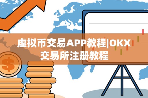 虚拟币交易APP教程|OKX交易所注册教程 虚拟币交易APP教程|OKX交易所注册教程