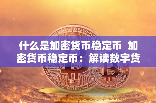 什么是加密货币稳定币 加密货币稳定币:解读数字货币市场的新宠 什么是加密货币稳定币 加密货币稳定币:解读数字货币市场的新宠