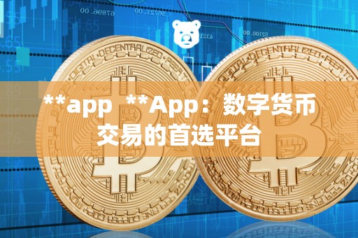 **app **App：数字货币交易的**平台