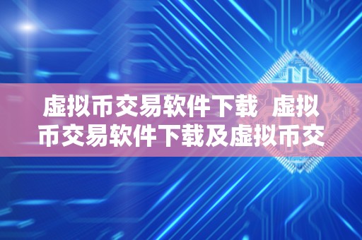 虚拟币交易软件下载 虚拟币交易软件下载及虚拟币交易软件下载安装 虚拟币交易软件下载 虚拟币交易软件下载及虚拟币交易软件下载安装