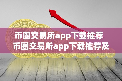 币圈交易所app下载推荐 币圈交易所app下载推荐及币圈交易所app下载推荐安卓 币圈交易所app下载推荐 币圈交易所app下载推荐及币圈交易所app下载推荐安卓