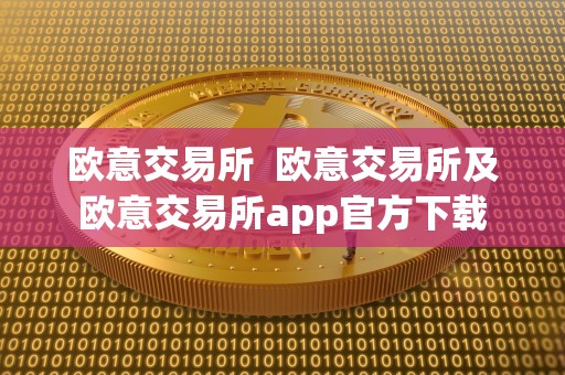 欧意交易所 欧意交易所及欧意交易所app官方下载 欧意交易所 欧意交易所及欧意交易所app官方下载