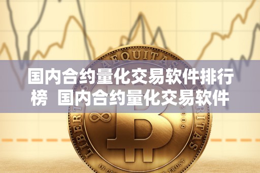 **合约量化交易软件排行榜 **合约量化交易软件排行榜及**合约量化交易软件排行榜** **合约量化交易软件排行榜 **合约量化交易软件排行榜及**合约量化交易软件排行榜**