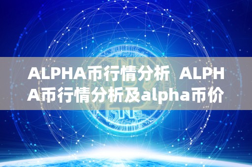ALPHA币行情分析 ALPHA币行情分析及alpha币价格今日行情