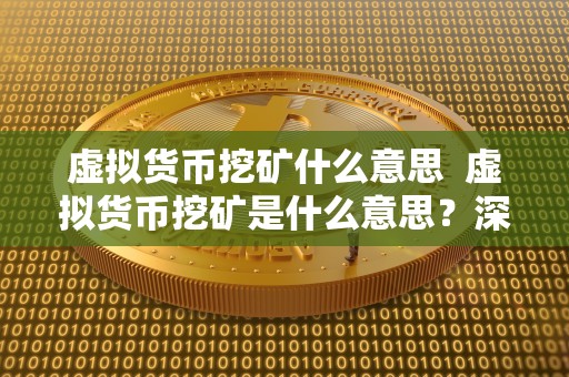 虚拟货币挖矿什么意思 虚拟货币挖矿是什么意思?深入了解虚拟货币挖矿的概念和原理 虚拟货币挖矿什么意思 虚拟货币挖矿是什么意思?深入了解虚拟货币挖矿的概念和原理