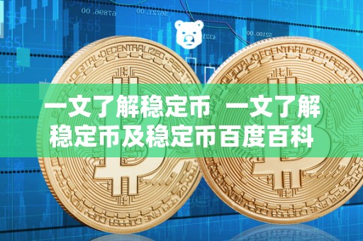 一文了解稳定币 一文了解稳定币及稳定币百度百科 一文了解稳定币 一文了解稳定币及稳定币百度百科