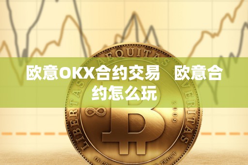 欧意OKX合约交易 欧意合约怎么玩 欧意OKX合约交易 欧意合约怎么玩