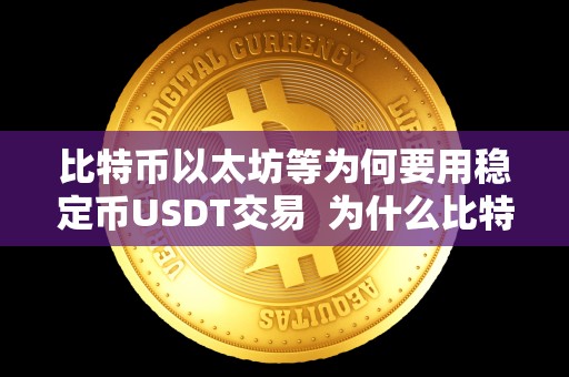 比特币以太坊等为何要用稳定币USDT交易 为什么比特币以太坊等加密货币交易中会选择使用稳定币USDT?比特币为什么会上涨,而稳定币USDT却可能下跌? 比特币以太坊等为何要用稳定币USDT交易 为什么比特币以太坊等加密货币交易中会选择使用稳定币USDT?比特币为什么会上涨,而稳定币USDT却可能下跌?