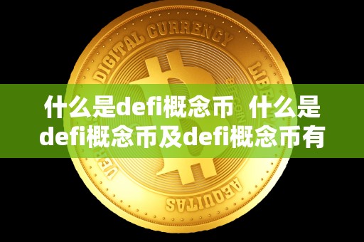 什么是defi概念币 什么是defi概念币及defi概念币有哪些 什么是defi概念币 什么是defi概念币及defi概念币有哪些