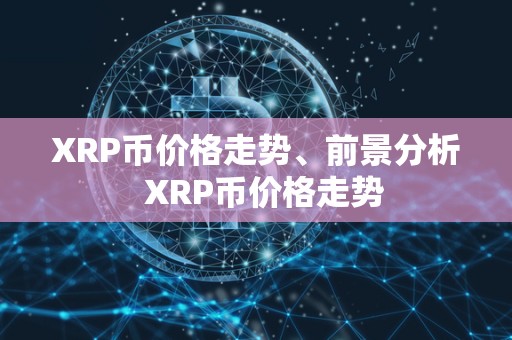 XRP币价格走势、前景分析 XRP币价格走势