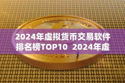 2024年虚拟货币交易软件排名榜TOP10 2024年虚拟货币交易软件排名榜TOP10:探索数字货币交易新趋势 2024年虚拟货币交易软件排名榜TOP10 2024年虚拟货币交易软件排名榜TOP10:探索数字货币交易新趋势