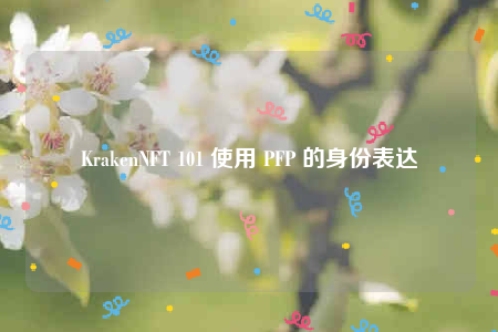 KrakenNFT 101 使用 PFP 的身份表达-**张图片-binance下载 KrakenNFT 101 使用 PFP 的身份表达-**张图片-binance下载