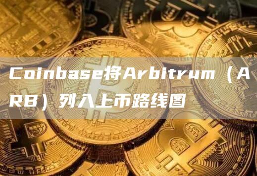 Coinbase将Arbitrum(ARB)列入上币路线图1