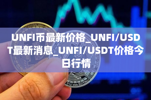 UNFI币**价格_UNFI/USDT**消息_UNFI/USDT价格今日行情1