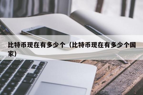 比特币现在有多少个(比特币现在有多少个**)