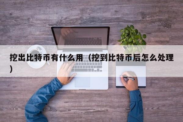 挖出比特币有什么用(挖到比特币后怎么处理)