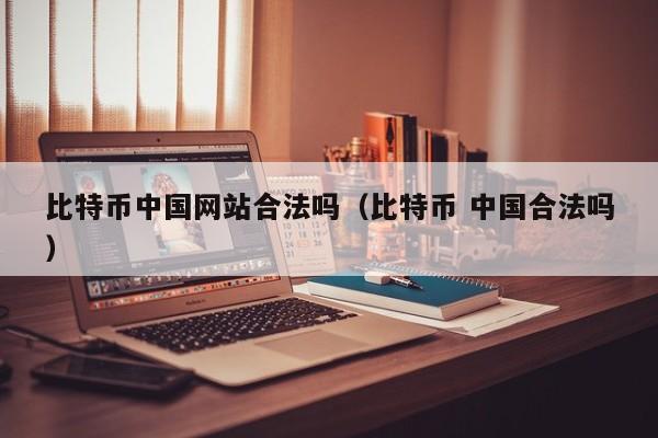 比特币**网站合法吗(比特币 **合法吗)