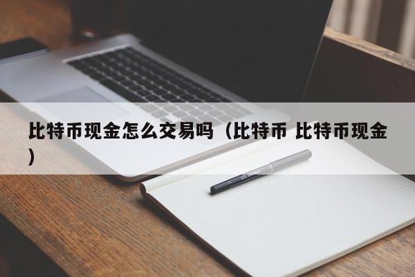 比特币现金怎么交易吗(比特币 比特币现金)