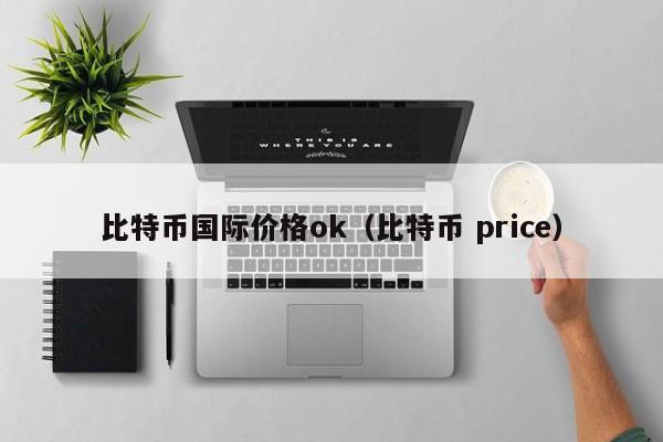 比特币**价格ok(比特币 price)