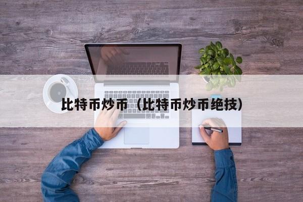比特币<a href=https://news.bestwheel.com.cn/lbk/654860.html target=_blank class=infotextkey><a href=https://news.bestwheel.com.cn/lbk/654860.html target=_blank class=infotextkey>炒币</a></a>(比特币炒币绝技)