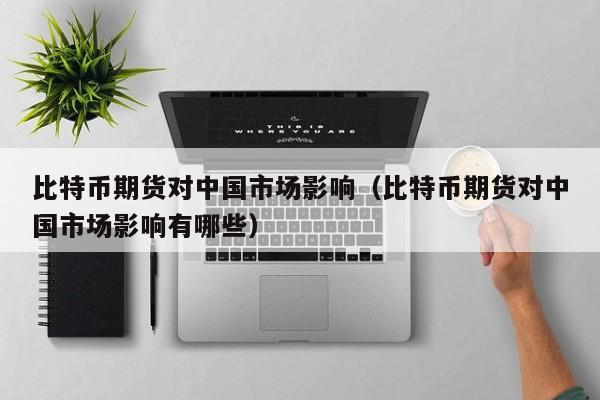 比特币期货对**市场影响(比特币期货对**市场影响有哪些)