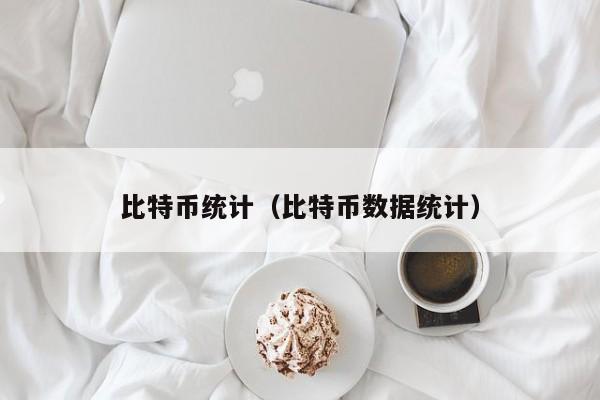 比特币统计(比特币数据统计)
