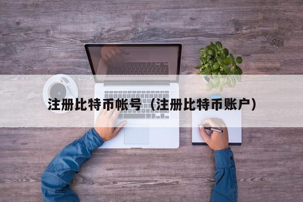 注册比特币帐号(注册比特币账户)