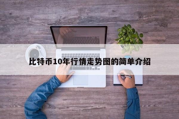 比特币10年行情<a href=https://news.bestwheel.com.cn/lbk/655112.html target=_blank class=infotextkey><a href=https://news.bestwheel.com.cn/lbk/655112.html target=_blank class=infotextkey>走势</a></a>图的简单介绍