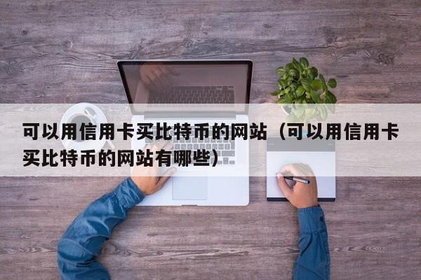 可以用信用卡买<a href=https://news.bestwheel.com.cn/lbk/170505.html target=_blank class=infotextkey><a href=https://news.bestwheel.com.cn/lbk/655539.html target=_blank class=infotextkey><a href=https://news.bestwheel.com.cn/lbk/655436.html target=_blank class=infotextkey><a href=https://news.bestwheel.com.cn/lbk/170505.html target=_blank class=infotextkey><a href=https://news.bestwheel.com.cn/lbk/655539.html target=_blank class=infotextkey><a href=https://news.bestwheel.com.cn/lbk/655436.html target=_blank class=infotextkey>比特币</a></a></a></a></a></a>的网站(可以用信用卡买比特币的网站有哪些)