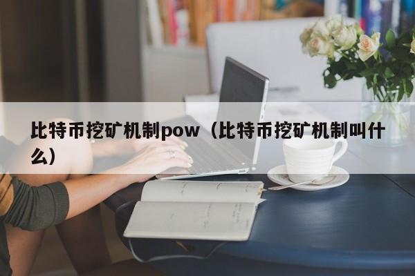 比特币挖矿机制pow(比特币挖矿机制叫什么)