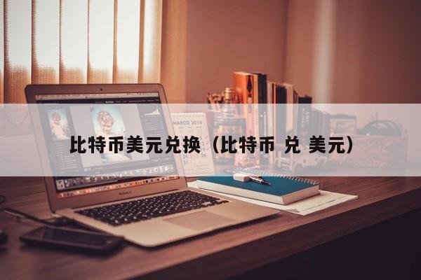 比特币美元兑换(比特币 兑 美元)