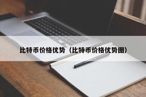 比特币价格优势(比特币价格优势图)