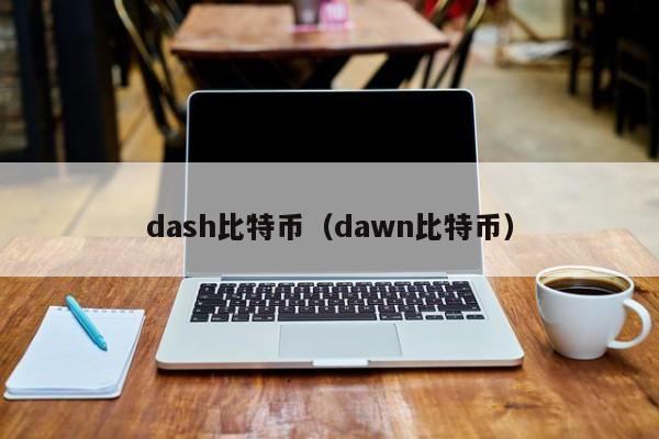 dash比特币(dawn比特币)