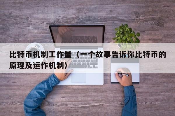 比特币机制工作量(一个故事告诉你比特币的原理及运作机制)