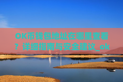 OK币钱包地址在哪里查看？详细指南与安全建议_ok钱包的币怎么交易