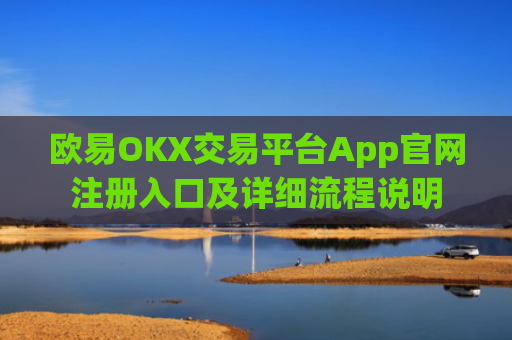 欧易OKX交易平台App官网注册入口及详细流程说明