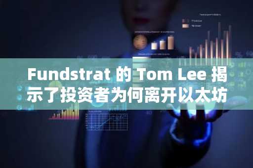 Fundstrat 的 Tom Lee 揭示了投资者为何离开以太坊转而选择 Solana，但华尔街想要什么？