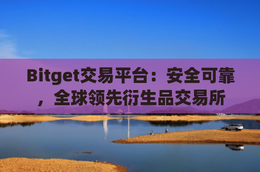 Bitget交易平台:安全可靠,全球**衍生品交易所