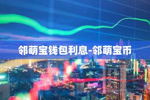 邻萌宝钱包利息-邻萌宝币