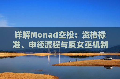 详解Monad空投:**标准、申领流程与反女巫机制