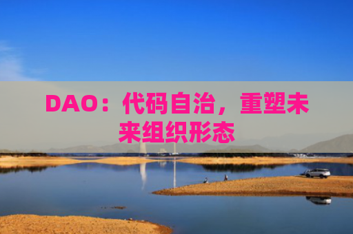 DAO:代码自治,重塑未来组织形态