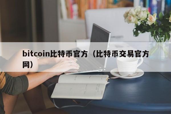 bitcoin比特币官方(比特币交易官方网)