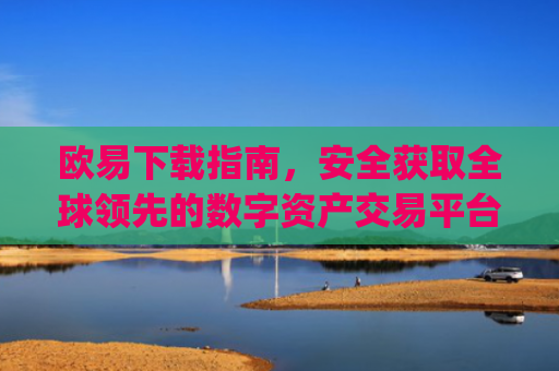 欧易下载指南，安全获取全球**的数字资产交易平台_欧交易所app下载安卓
